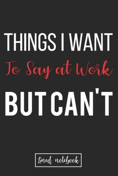 Paperback Things I Want to Say at Work But Can't: Stress Relief Lined Notebook Christmas Gifts for coworkers Lined Notebook Book