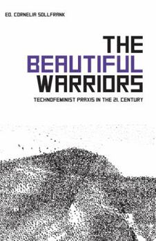 Paperback The Beautiful Warriors: Technofeminist Praxis in the Twenty-First Century Book