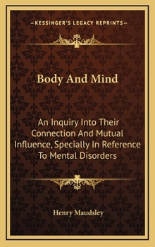 Hardcover Body And Mind: An Inquiry Into Their Connection And Mutual Influence, Specially In Reference To Mental Disorders Book