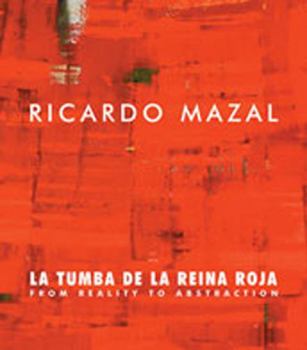 Hardcover Ricardo Mazal: La Tumba de la Reina Roja: From Reality to Abstraction Paintings, Photographs, Drawings and Installation Book