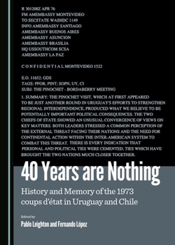 40 Years Are Nothing : History and Memory of the 1973 Coups d'?tat in Uruguay and Chile