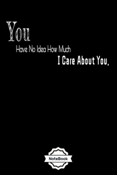 You Have No Idea How Much I Care About You.: Love phrases Notebook Journal College Ruled 120 Pages (6"x9") GIFT for women,mom.girl.dauther.friend in ... & Note Taking  (valaentine's day, holiday)