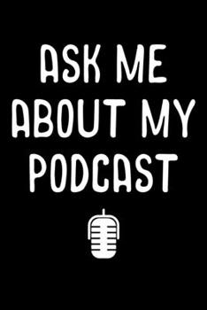 Ask Me About My Podcast: Ask Me About My Podcast Awesome Audio Host Podcasting Blank Composition Notebook for Journaling & Writing (120 Lined Pages, 6 x 9)