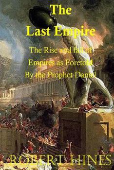 Paperback The Last Empire: The Rise and Fall of Empires as Foretold by the Prophet Daniel Book