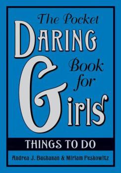 The Pocket Daring Book for Girls: Things to Do: Things to Do - Book  of the Daring Books for Girls