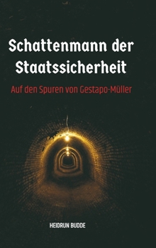 Schattenmann der Staatssicherheit: Auf den Spuren von Gestapo-Müller (German Edition)