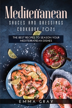 Paperback Mediterranean Sauces and Dressings Cookbook 2021: The Best Recipes To Season Your Mediterranean Dishes Book