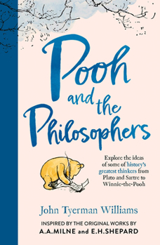 Pooh and the Philosophers: Explore the Ideas of Some of History's Greatest Thinkers from Plato to Sartre to Winnie-The-Pooh