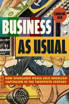 Hardcover Business as Usual: How Sponsored Media Sold American Capitalism in the Twentieth Century Book