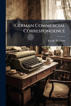 Paperback German Commercial Correspondence: With Exercises, German-English and English-German Glossaries, Hints On Letter-Writing, German Idioms and Copious Not Book