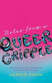 Paperback Notes from a Queer Cripple: How to Cultivate Queer Disabled Joy (and Be Hot While Doing It!) Book