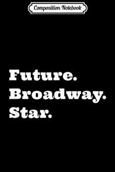 Paperback Composition Notebook: Future Broadway Star Gift for Aspiring Actors and Actresses Journal/Notebook Blank Lined Ruled 6x9 100 Pages Book