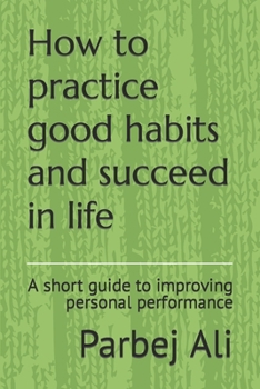 Paperback How to practice good habits and succeed in life: A short guide to improving personal performance Book