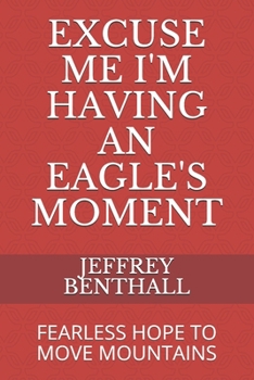 Paperback Excuse Me I'm Having an Eagle's Moment: Fearless Hope to Move Mountains Book