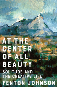 Hardcover At the Center of All Beauty: Solitude and the Creative Life Book