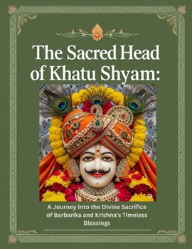 The Sacred Head of Khatu Shyam: A Journey into the Divine Sacrifice of Barbarika and Krishna's Timeless Blessings