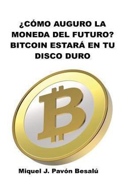 Paperback ¿Cómo será la moneda del futuro?: Bitcoin estará en tu disco duro [Spanish] Book