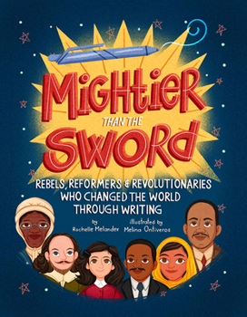 Hardcover Mightier Than the Sword: Rebels, Reformers, and Revolutionaries Who Changed the World Through Writing Book