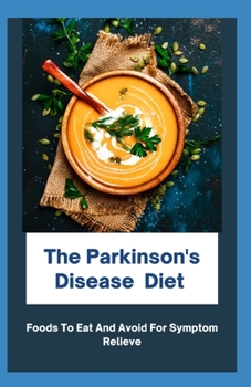 Paperback The Parkinson's Disease Diet: Foods To Eat And Avoid For Symptom Relieve Book