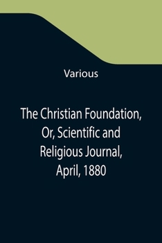 Paperback The Christian Foundation, Or, Scientific and Religious Journal, April, 1880 Book