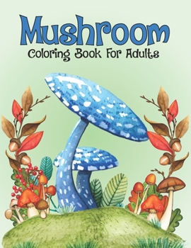 Paperback Mushroom Coloring Book For Adults: Pretty Mushrooms Mycology Activity Coloring Book for Men and Women - Snarky Fungi Mycologist Gifts Activity Book, B Book