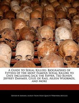 Paperback A Guide to Serial Killers: Biographies of Fifteen of the Most Famous Serial Killers to Date Including Jack the Ripper, Ted Bundy, Jeffrey Dahmer, Book