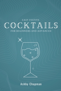 Paperback Easy Festive Cocktail for Beginners and Advanced: From Bartender Basics to Creative Mocktails and Cocktails - Mixology Book