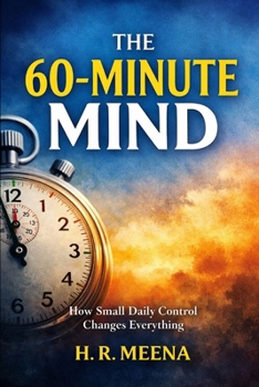 Paperback The 60-Minute Mind: How Small Daily Control Changes Everything Book