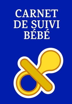 CARNET DE SUIVI BÉBÉ: Maternité - Grossesse - Accouchement - Bébé - 120 pages pour suivre votre bébé et sa croissance (French Edition)