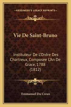 Paperback Vie De Saint-Bruno: Instituteur De L'Ordre Des Chartreux, Composee L'An De Grace, 1788 (1812) [French] Book