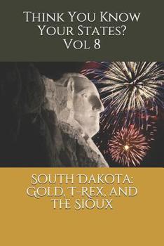 South Dakota: Gold, T-Rex, & the Sioux - Book #8 of the Think You Know Your States?