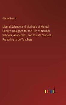 Hardcover Mental Science and Methods of Mental Culture, Designed for the Use of Normal Schools, Academies, and Private Students Preparing to be Teachers Book