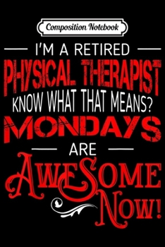 Paperback Composition Notebook: Retired Physical Therapist Mondays Are Awesome Retirement Journal/Notebook Blank Lined Ruled 6x9 100 Pages Book