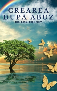 Crearea dupa abuz: Cum sa te vindeci de trauma ?i sa-?i continui via?a Atunci când totul altceva a e?uat: Cum ... continui via?a (Romanian Edition)