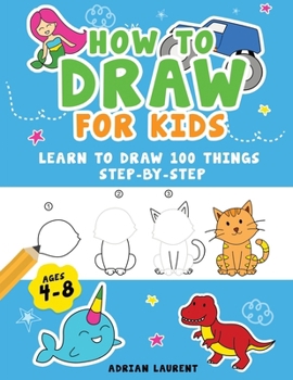 Paperback How to Draw for Kids Ages 4-8: Learn To Draw 100 Things Step-by-Step (Unicorns, Mermaids, Animals, Monster Trucks) Book