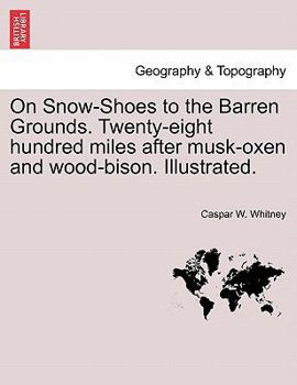 Paperback On Snow-Shoes to the Barren Grounds. Twenty-Eight Hundred Miles After Musk-Oxen and Wood-Bison. Illustrated. Book