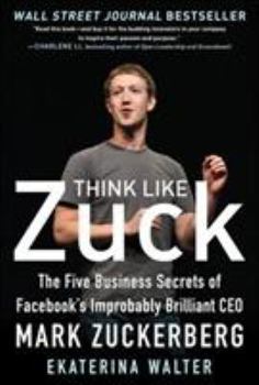 Hardcover Think Like Zuck: The Five Business Secrets of Facebook's Improbably Brilliant CEO Mark Zuckerberg Book