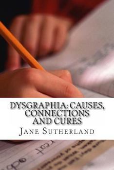 Paperback Dysgraphia: Causes, Connections and Cures Book