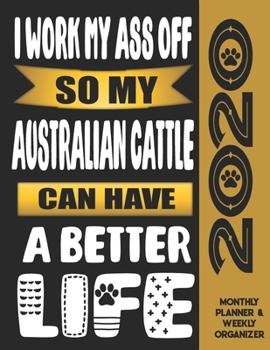 I Work My Ass Off So My Australian Cattle Can Have A Better Life: 2020 Monthly Planner Calendar And Weekly Organizer, Income And Expense Budget Tracker For Australian Cattle Dog Lovers
