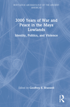 Hardcover 3,000 Years of War and Peace in the Maya Lowlands: Identity, Politics, and Violence Book