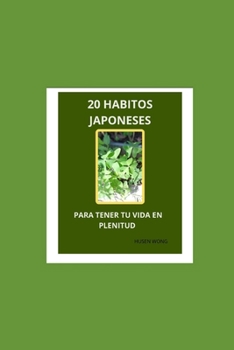 20 HABITOS JAPONESES PARA VIVIR EN PLENITUD: COMO VIVIR EN PLENITUD CON ESTOS 20 HABITOS JAPONESES (Spanish Edition)