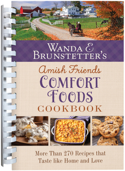 Spiral-bound Wanda E. Brunstetter's Amish Friends Comfort Foods Cookbook: More Than 270 Recipes That Taste Like Home and Love Book