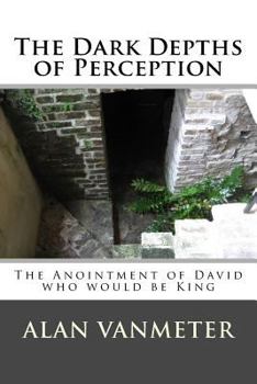 Paperback The Dark Depths of Perception: The Anointment of David Who be King Book
