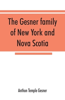 The Gesner family of New York and Nova Scotia: together with some notes concerning the families of Bogardus, Brower, Ferdon, and Pineo