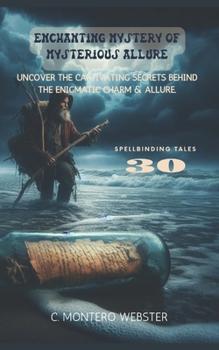 Enchanting Mystery of Mysterious Allure:Uncover the captivating secrets behind the enigmatic charm & allure.: 30 spellbinding tales