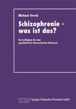 Paperback Schizophrenie -- Was Ist Das?: Ein Leitfaden Für Den Psychiatrisch Interessierten Hausarzt [German] Book