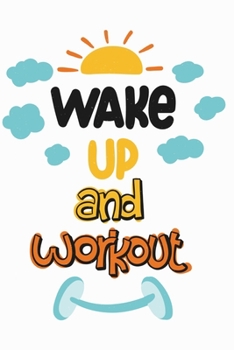 Wake Up And Workout: Weekly Workout Log & Training Journal for Men and Women, Motivational Word Art Cover, 150 Pages, 6 x 9 Inches