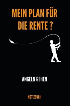 Mein Plan für die Rente ? Angeln gehen Notizbuch: Notizheft, Kalender oder Planer für den Ruhestand - Tolle Überraschung als Abschiedsgeschenk für die ... im praktischen A5 Format (German Edition)