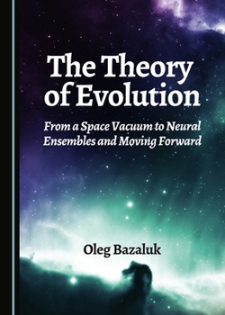 Hardcover The Theory of Evolution: From a Space Vacuum to Neural Ensembles and Moving Forward Book