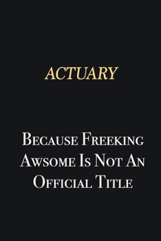 Paperback Actuary Because Freeking Awsome is not an official title: Writing careers journals and notebook. A way towards enhancement Book